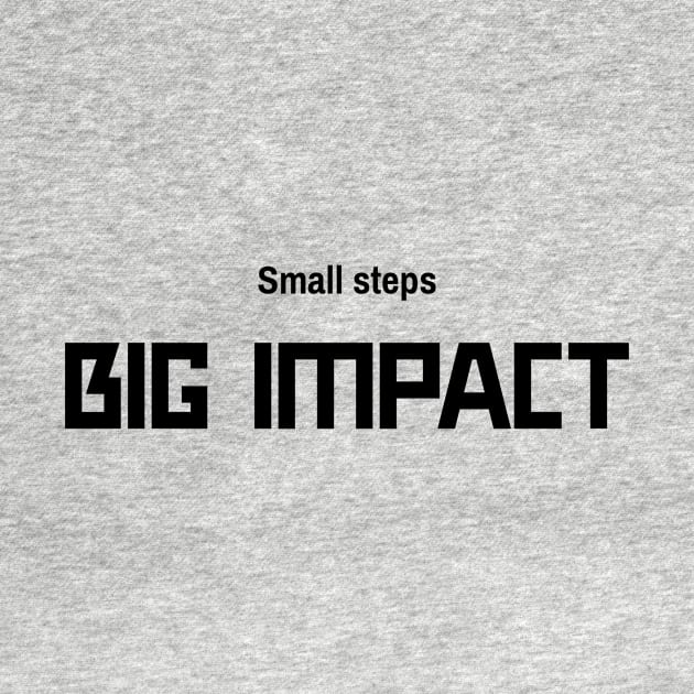 Small steps BIG IMPACT by B-shirts